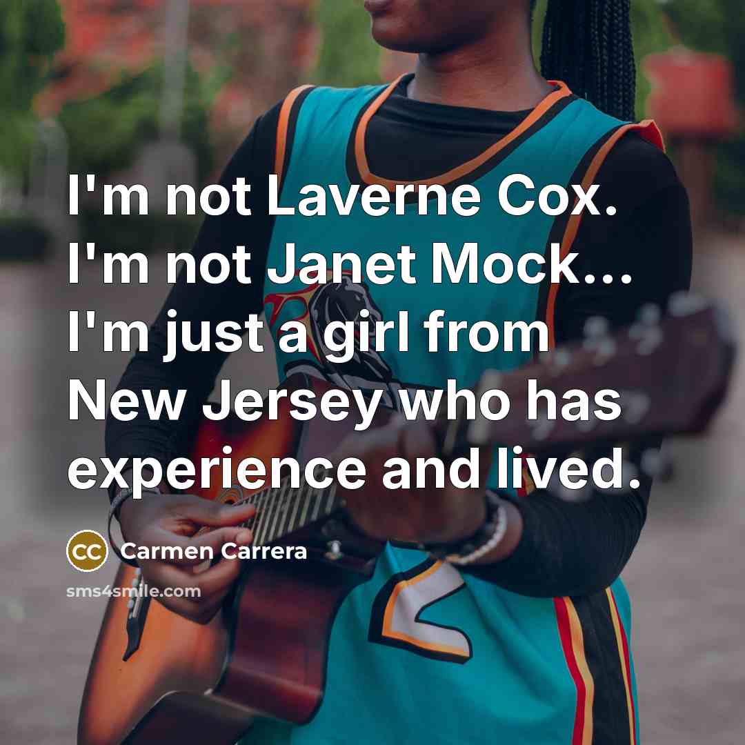 “I'm not Laverne Cox. I'm not Janet Mock... I'm just…” quote by Carmen Carrera