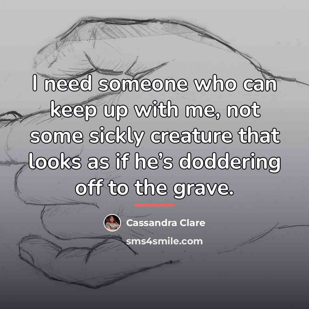 “I need someone who can keep up with me, not…” quote by Cassandra Clare