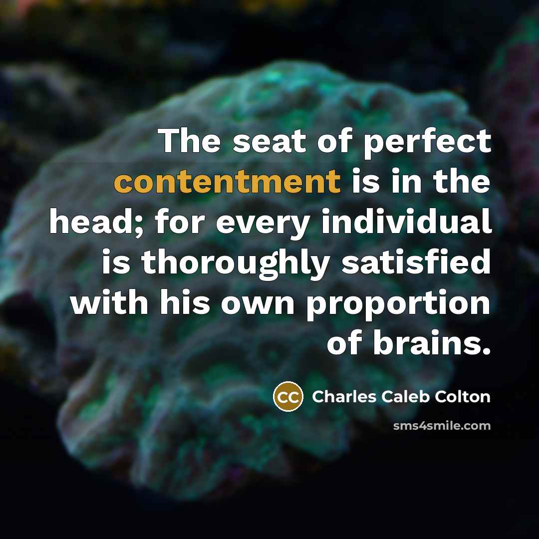 “The seat of perfect contentment is in the head; for…” quote by Charles Caleb Colton