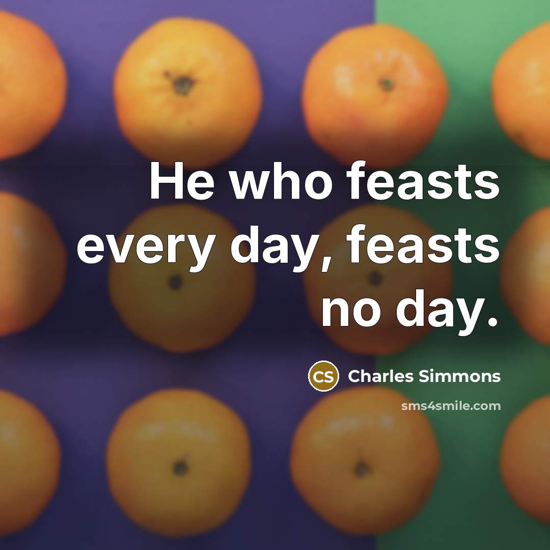“He who feasts every day, feasts no day.…” quote by Charles Simmons