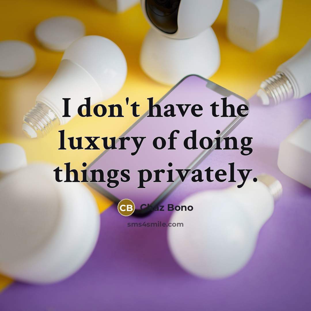 “I don't have the luxury of doing things privately.…” quote by Chaz Bono