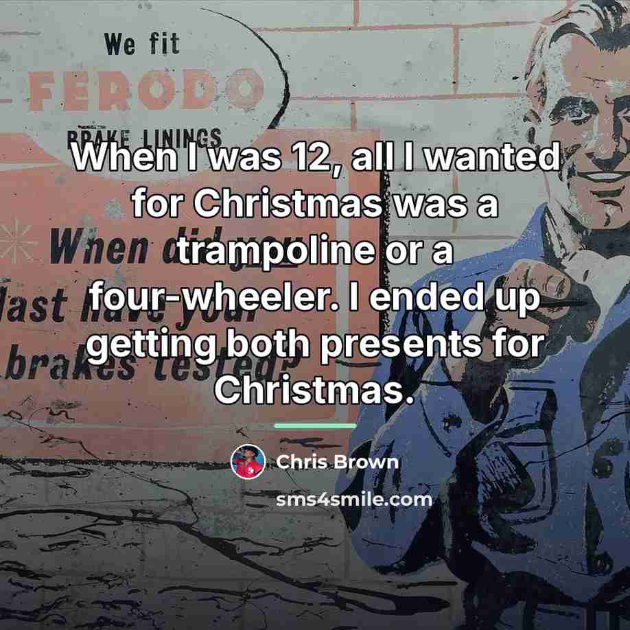 “When I was 12, all I wanted for Christmas was…” quote by Chris Brown