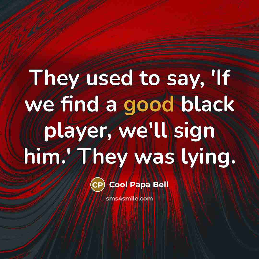 “They used to say, 'If we find a good black…” quote by Cool Papa Bell