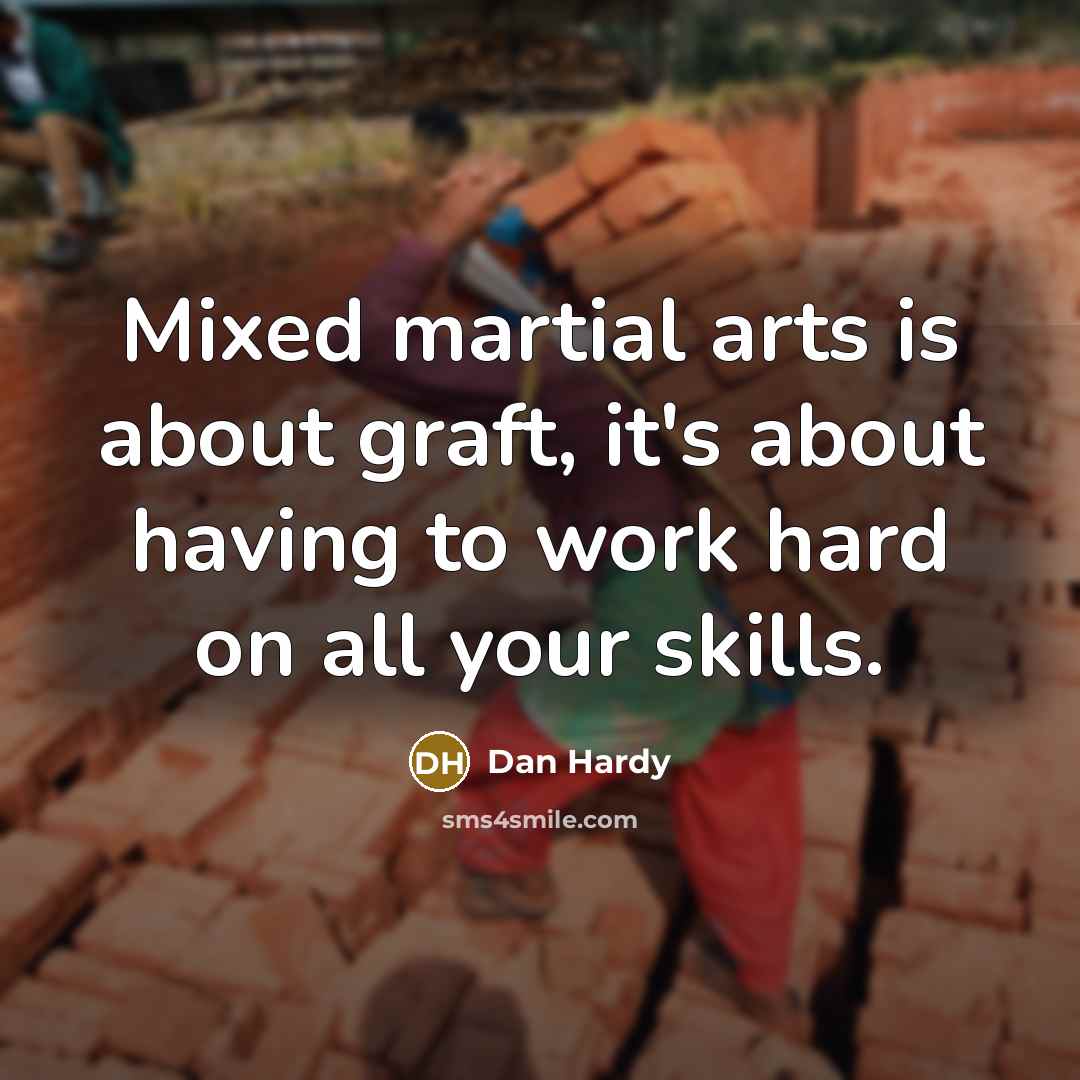 “Mixed martial arts is about graft, it's about having to…” quote by Dan Hardy