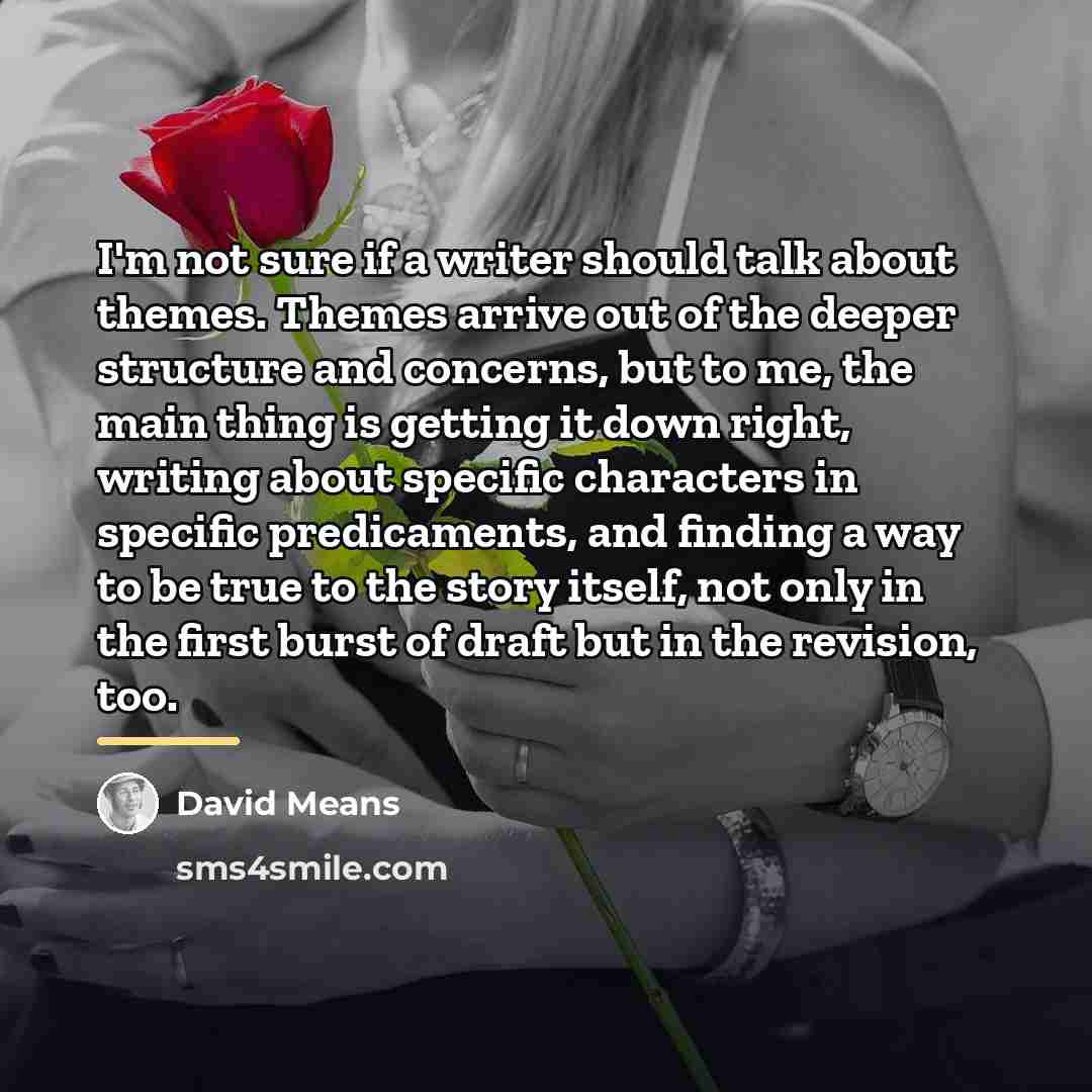 “I'm not sure if a writer should talk about themes.…” quote by David Means