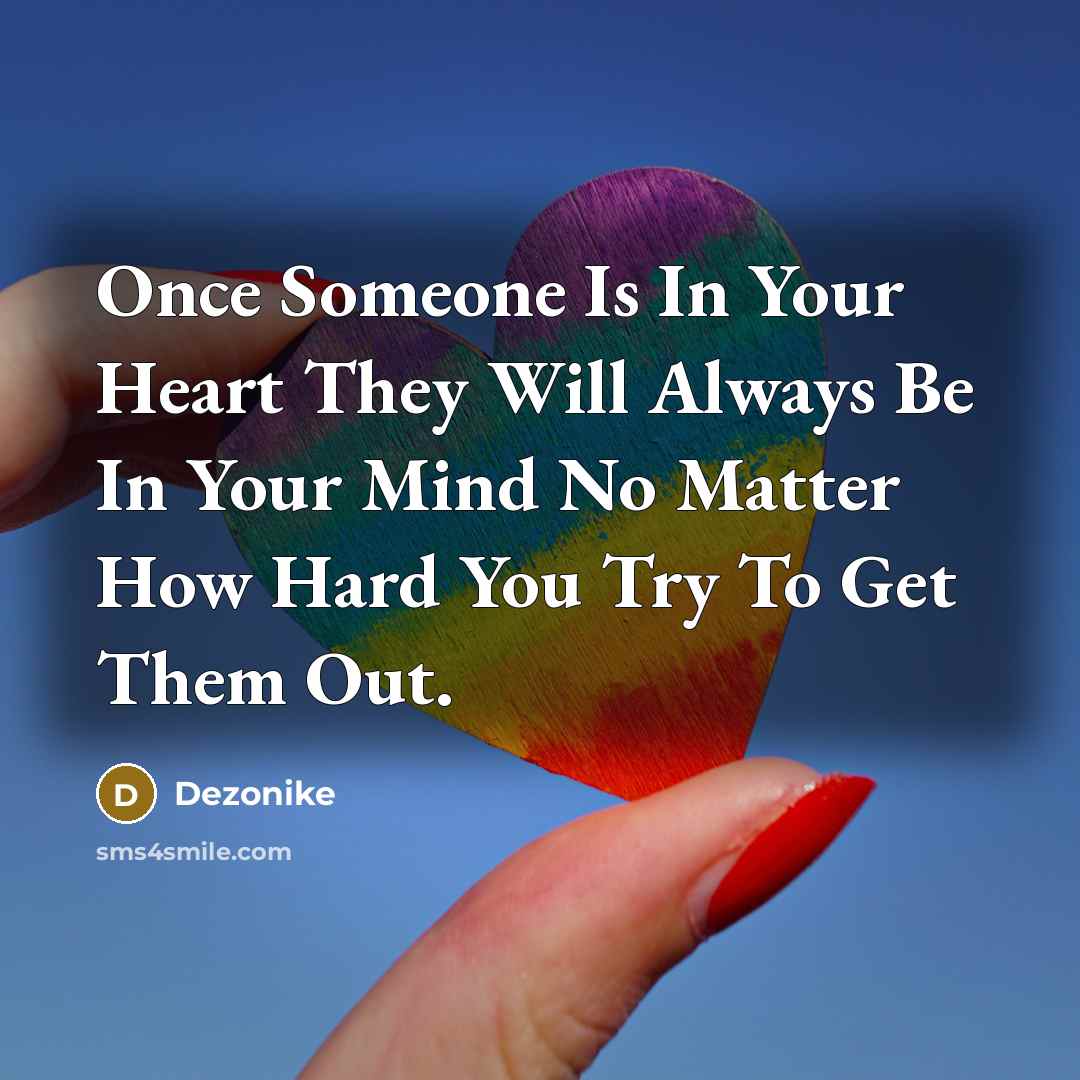 “Once Someone Is In Your Heart They Will Always Be In Your Mind No Matter How Hard You Try To Get Them Out.” quote by Dezonike