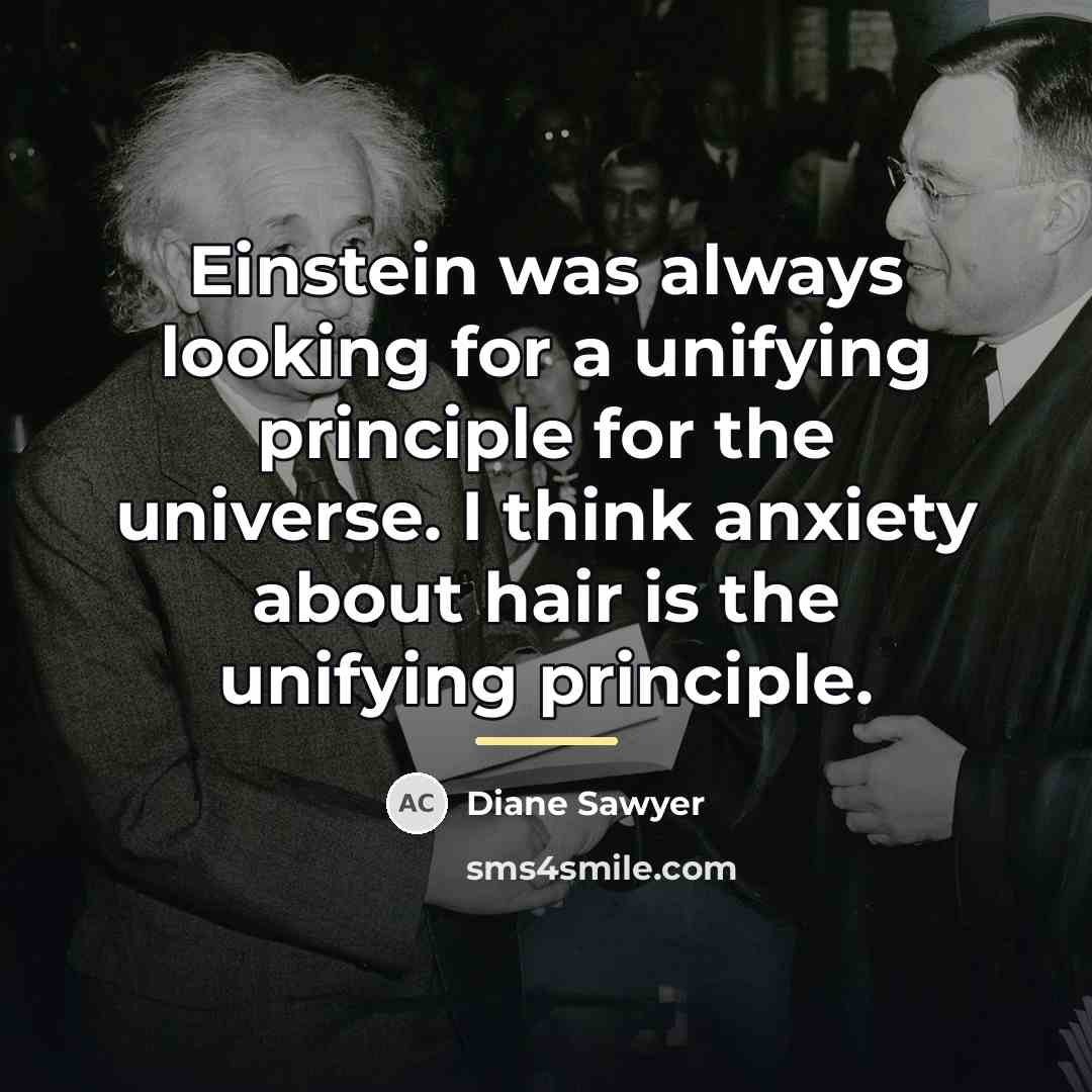 “Einstein was always looking for a unifying principle for the…” quote by Diane Sawyer