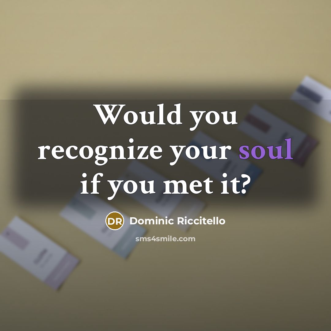 “Would you recognize your soul if you met it?…” quote by Dominic Riccitello