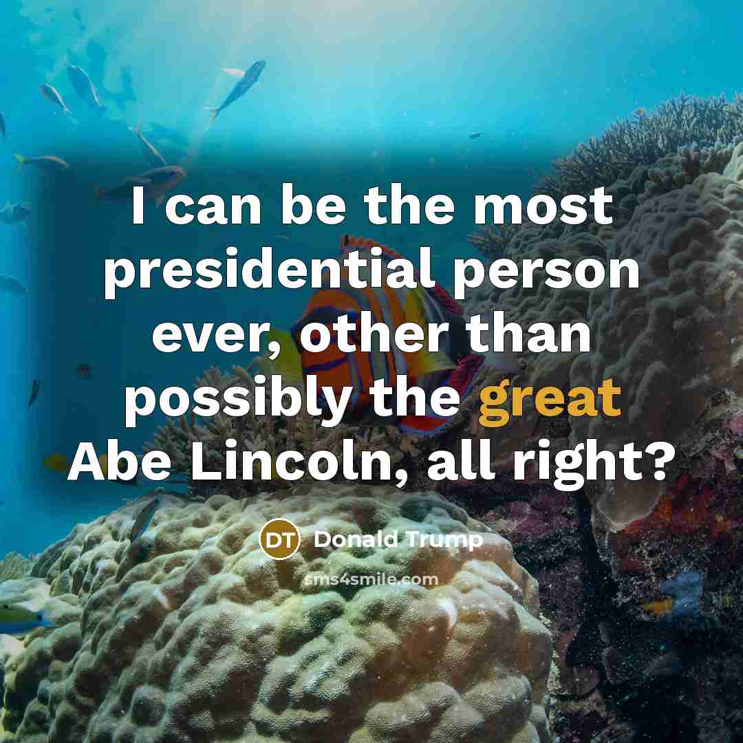 “I can be the most presidential person ever, other than…” quote by Donald Trump