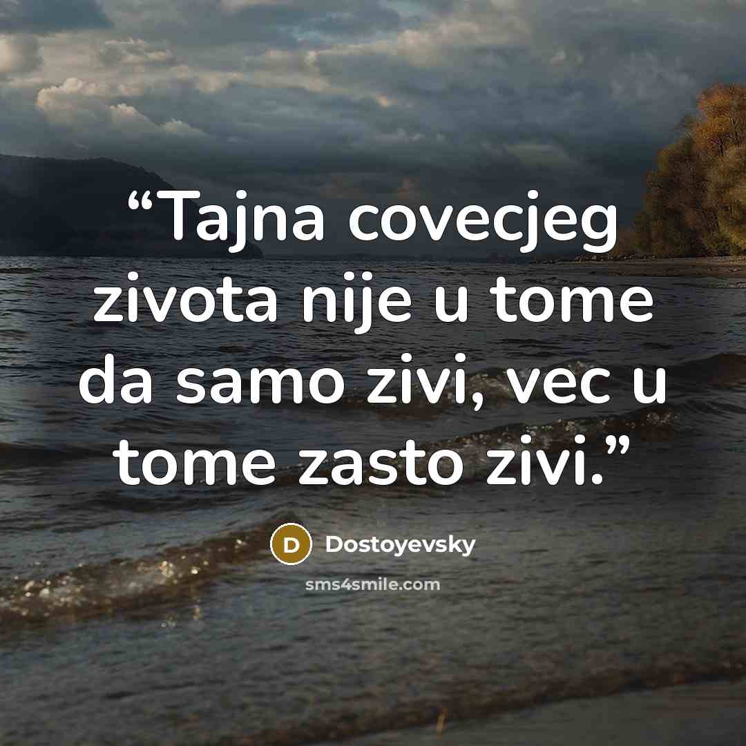 “Tajna covecjeg zivota nije u tome da samo zivi, vec u tome zasto zivi.” quote by Dostoyevsky