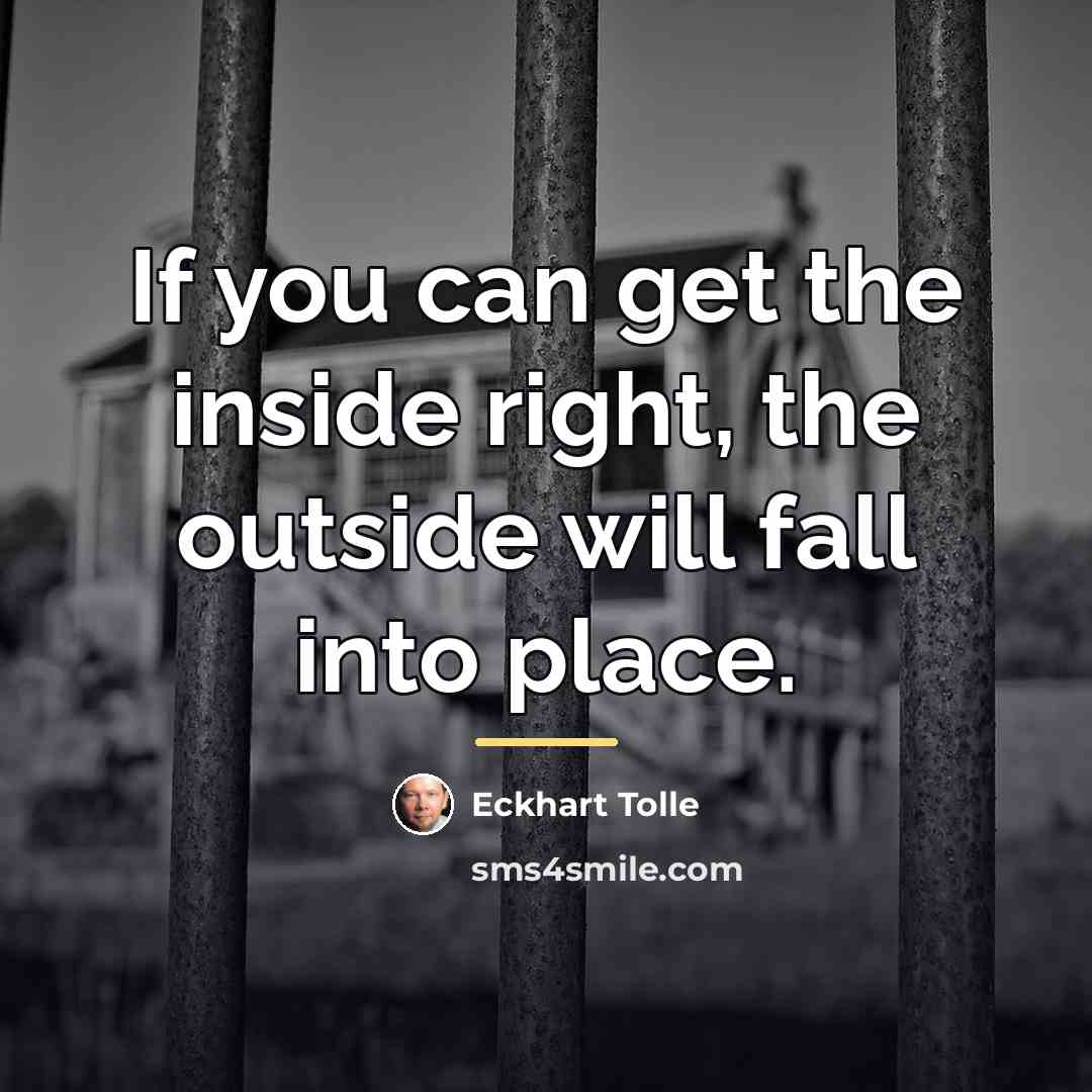 “If you can get the inside right, the outside will…” quote by Eckhart Tolle