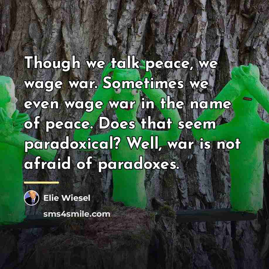 “Though we talk peace, we wage war. Sometimes we even…” quote by Elie Wiesel