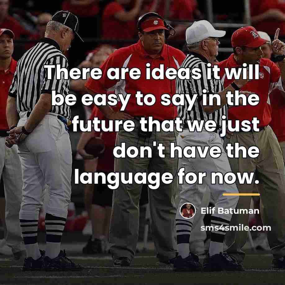 “There are ideas it will be easy to say in…” quote by Elif Batuman