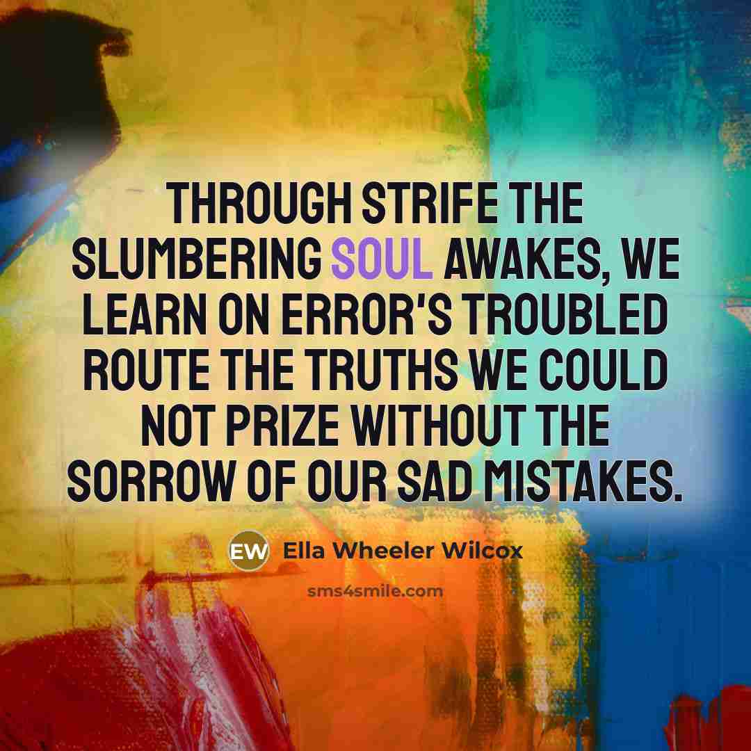 “Through strife the slumbering soul awakes, We learn on error's…” quote by Ella Wheeler Wilcox