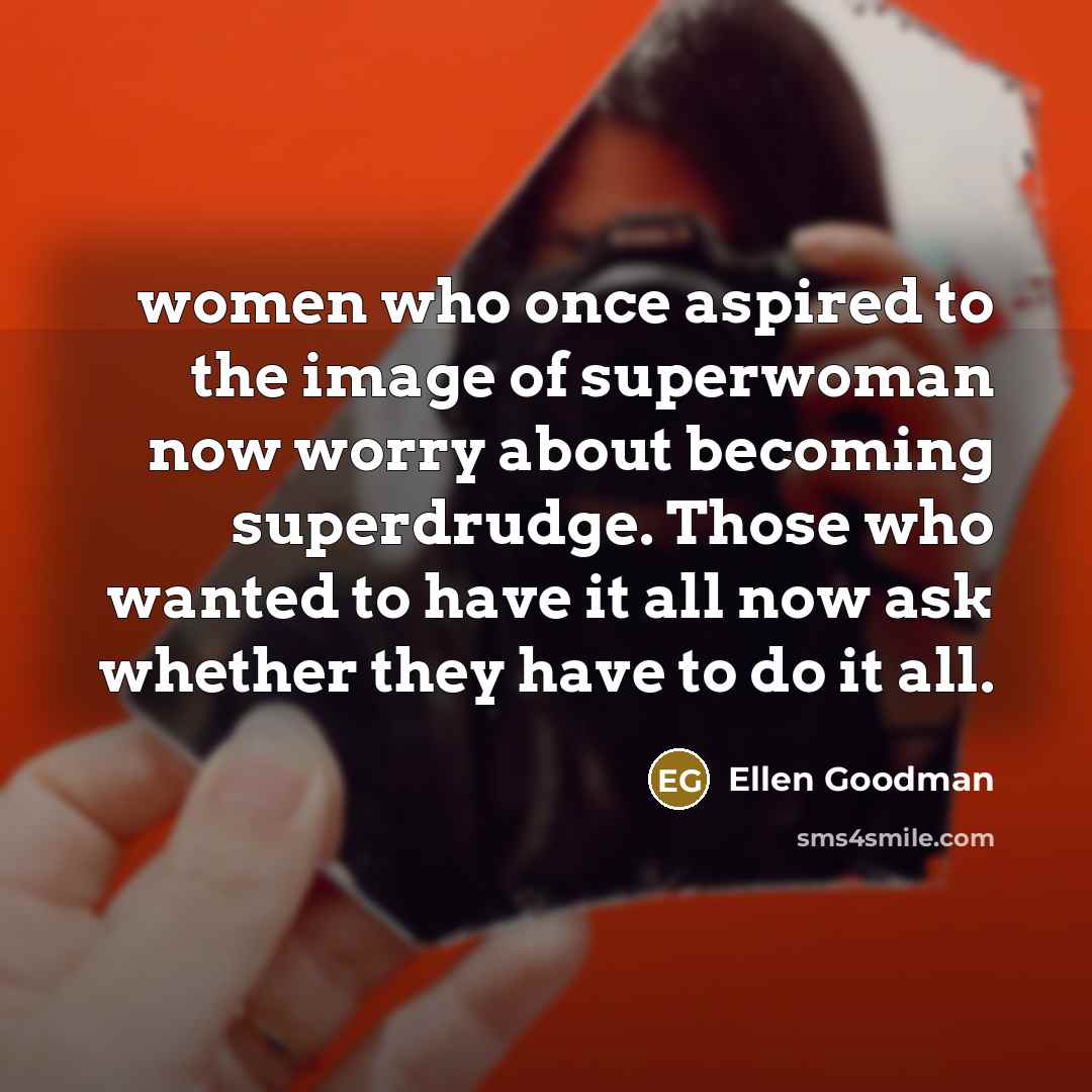 “women who once aspired to the image of superwoman now…” quote by Ellen Goodman