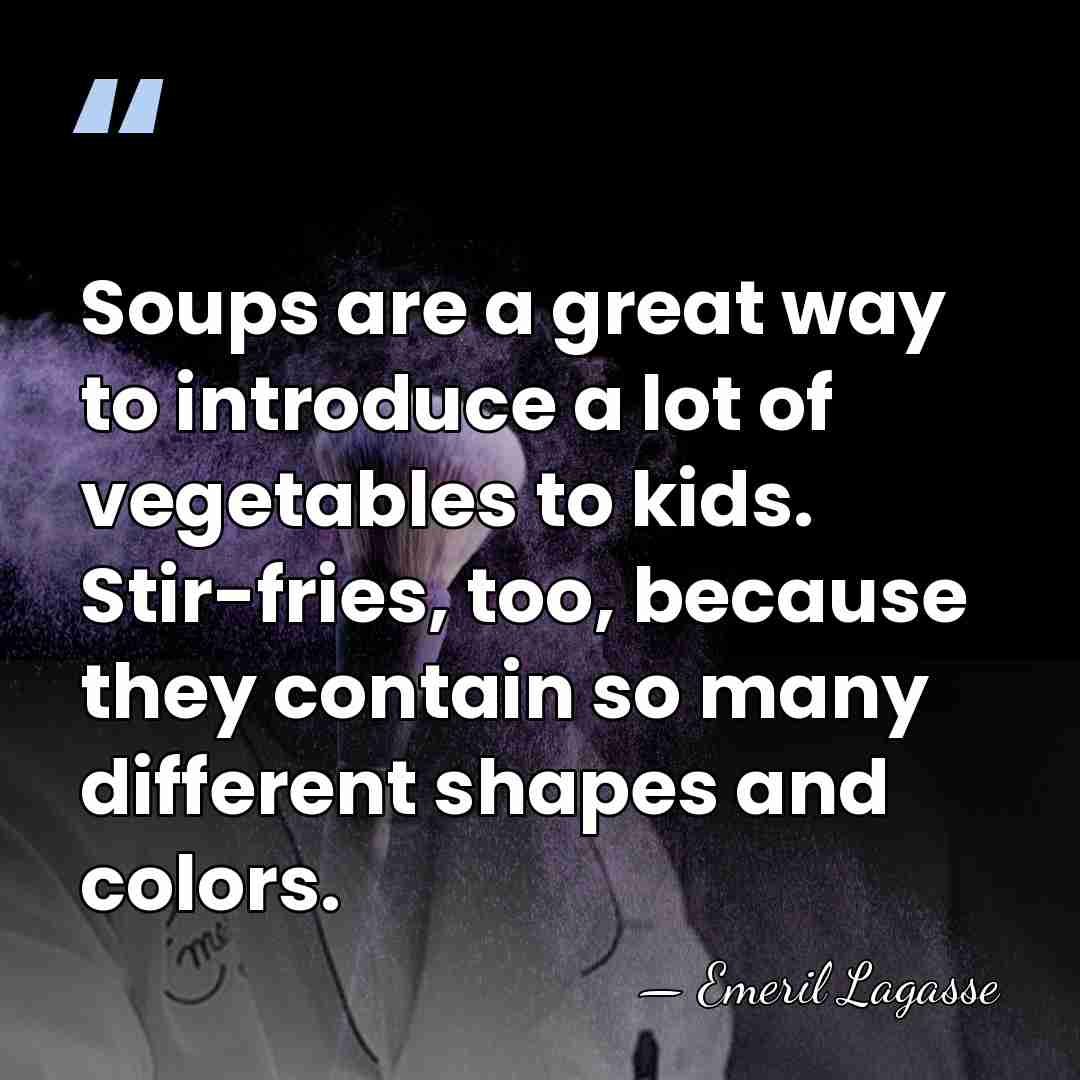 Soups are a great way to introduce a lot of vegetables to&hellip; - Emeril Lagasse