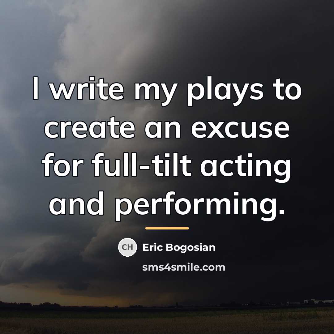“I write my plays to create an excuse for full-tilt…” quote by Eric Bogosian