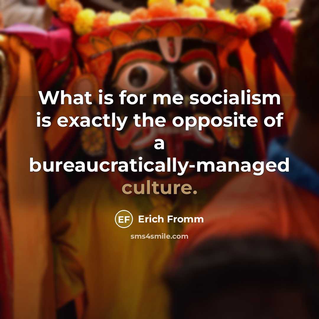 “What is for me socialism is exactly the opposite of…” quote by Erich Fromm