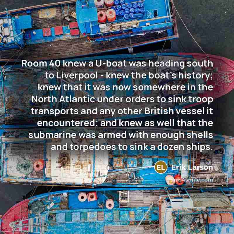 “Room 40 knew a U-boat was heading south to Liverpool…” quote by Erik Larson