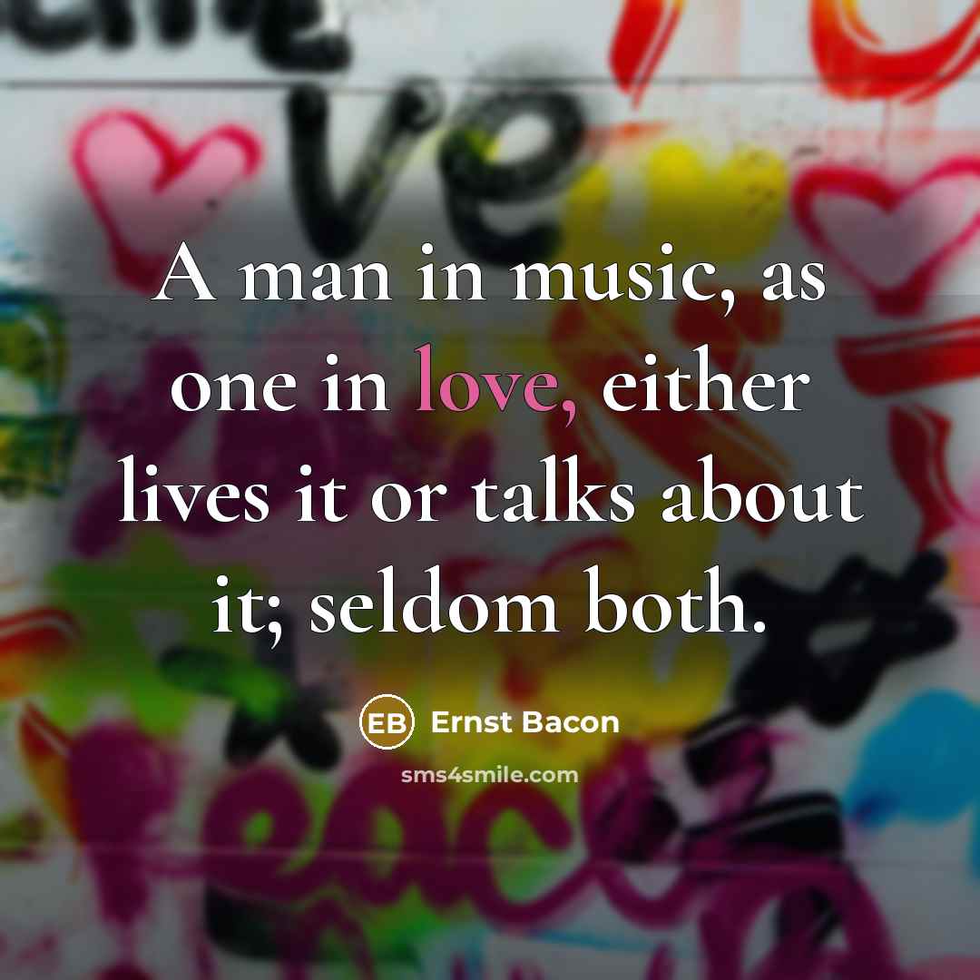 “A man in music, as one in love, either lives…” quote by Ernst Bacon