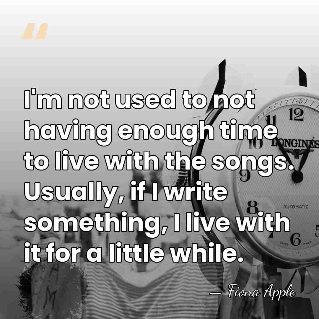 I'm not used to not having enough time to live with the&hellip; - Fiona Apple