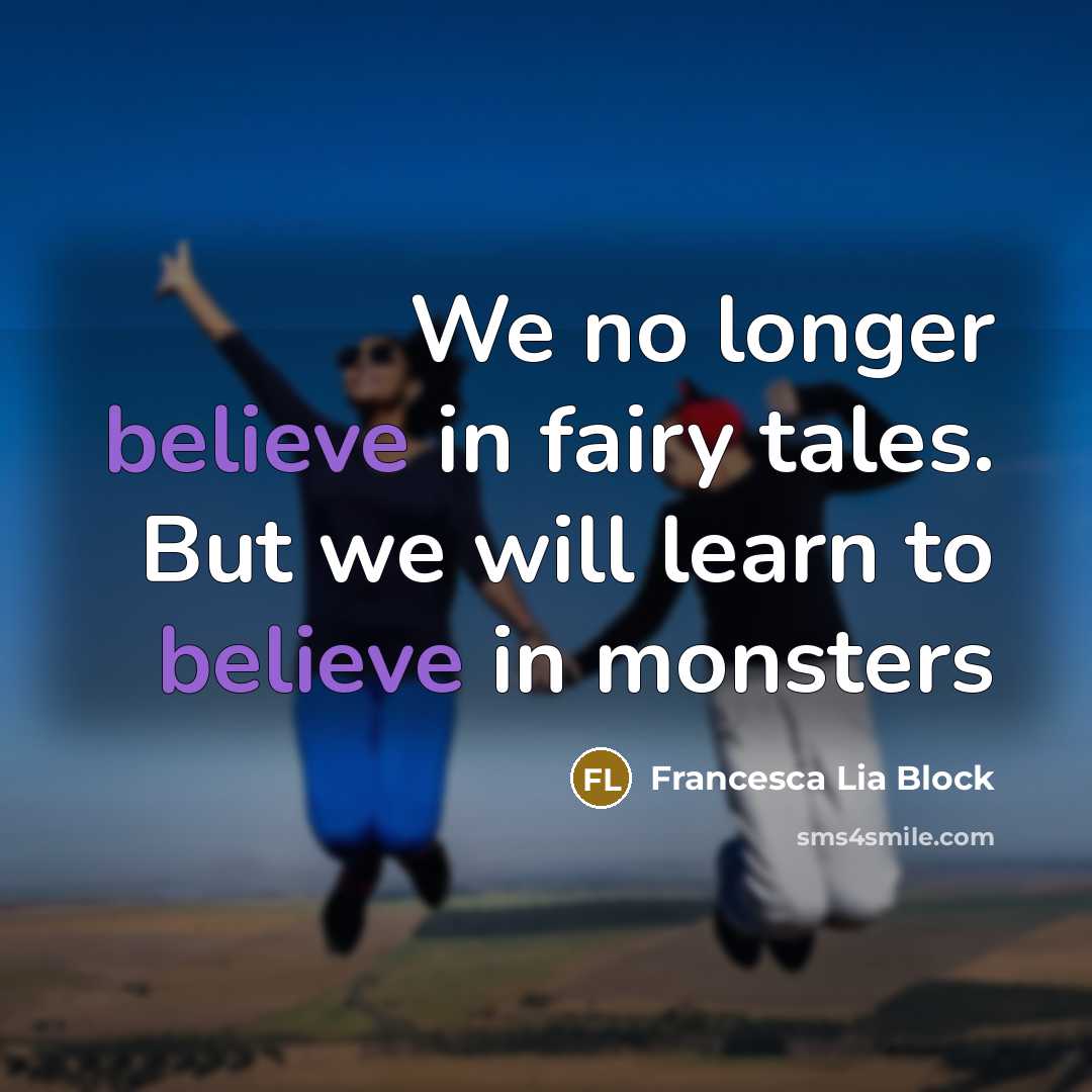 “We no longer believe in fairy tales. But we will…” quote by Francesca Lia Block