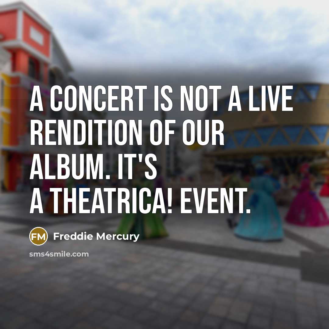 “A concert is not a live rendition of our album.…” quote by Freddie Mercury