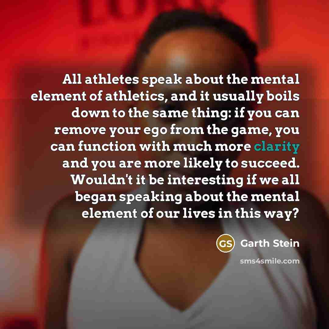 “All athletes speak about the mental element of athletics, and…” quote by Garth Stein