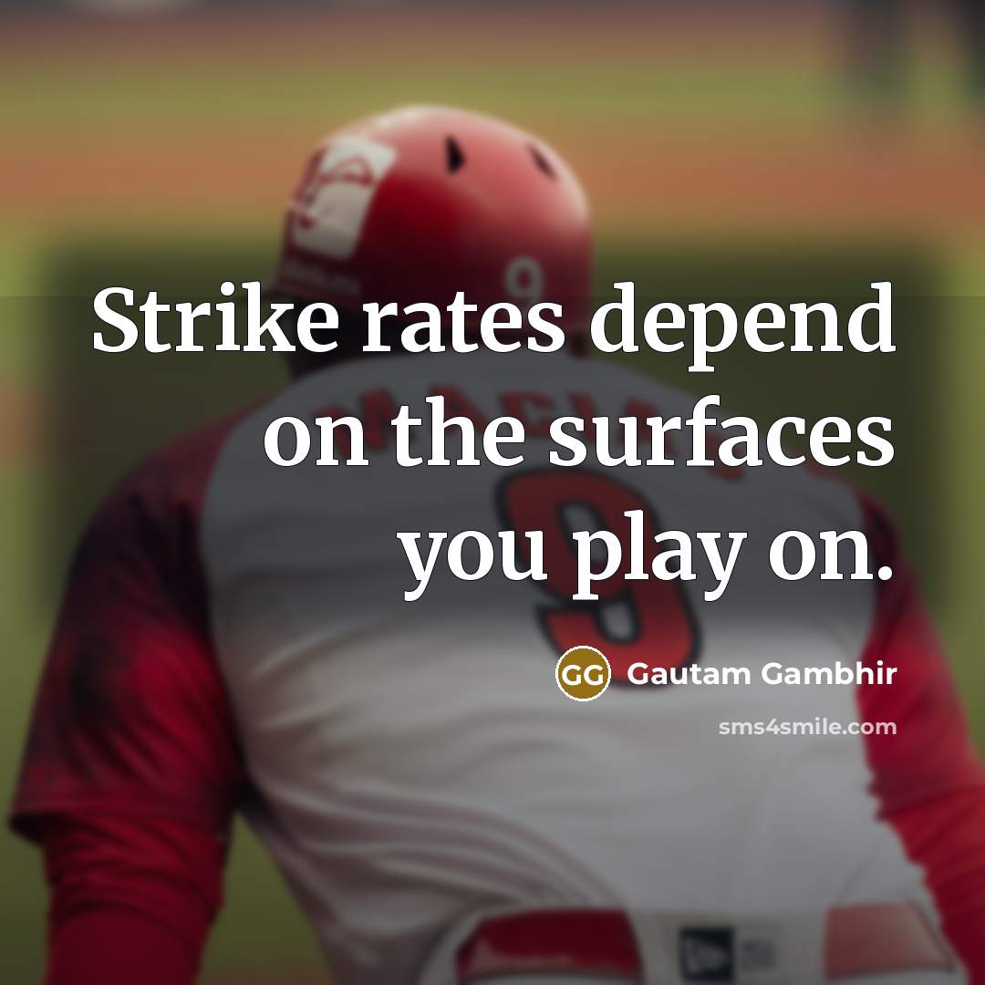 “Strike rates depend on the surfaces you play on.” quote by Gautam Gambhir