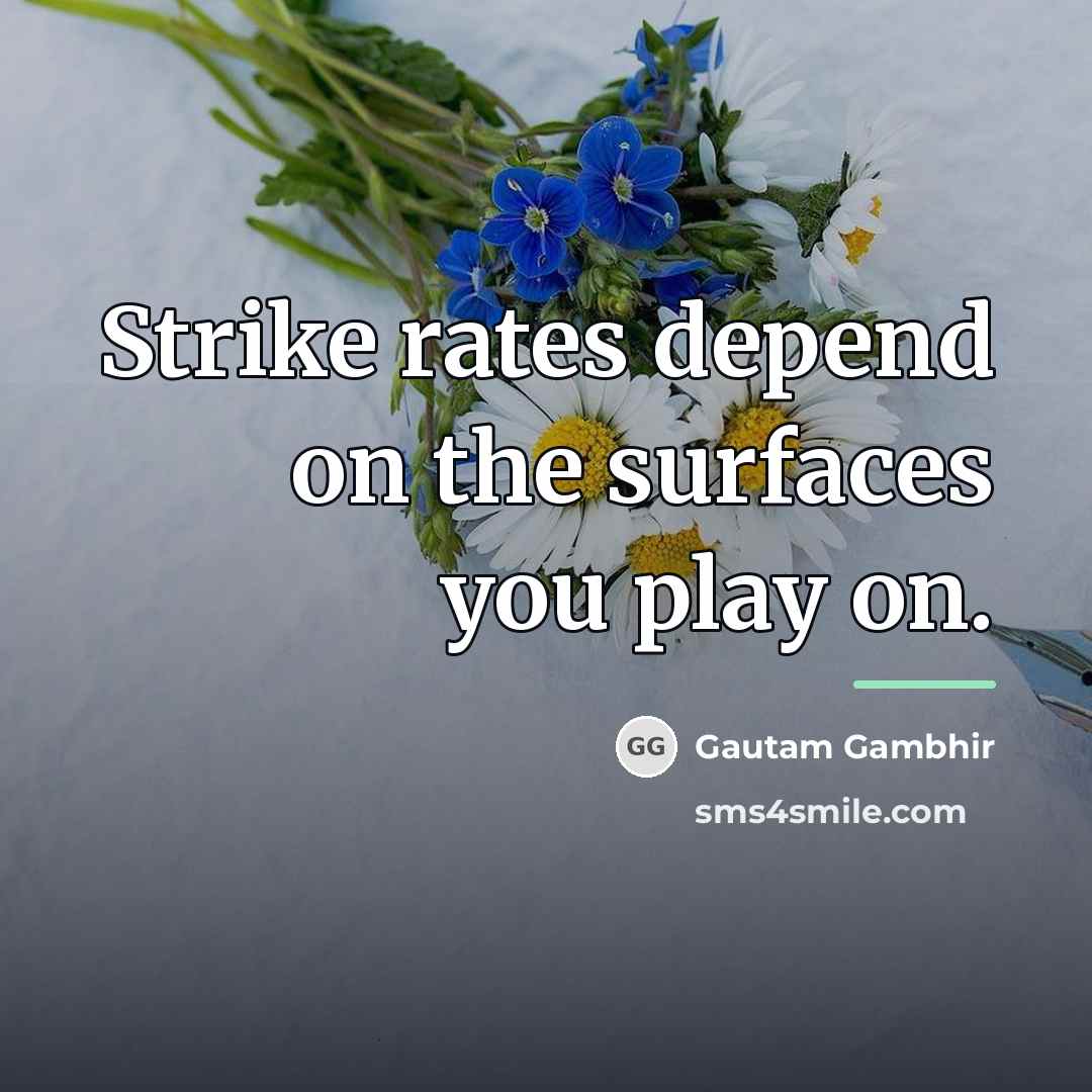 “Strike rates depend on the surfaces you play on.…” quote by Gautam Gambhir