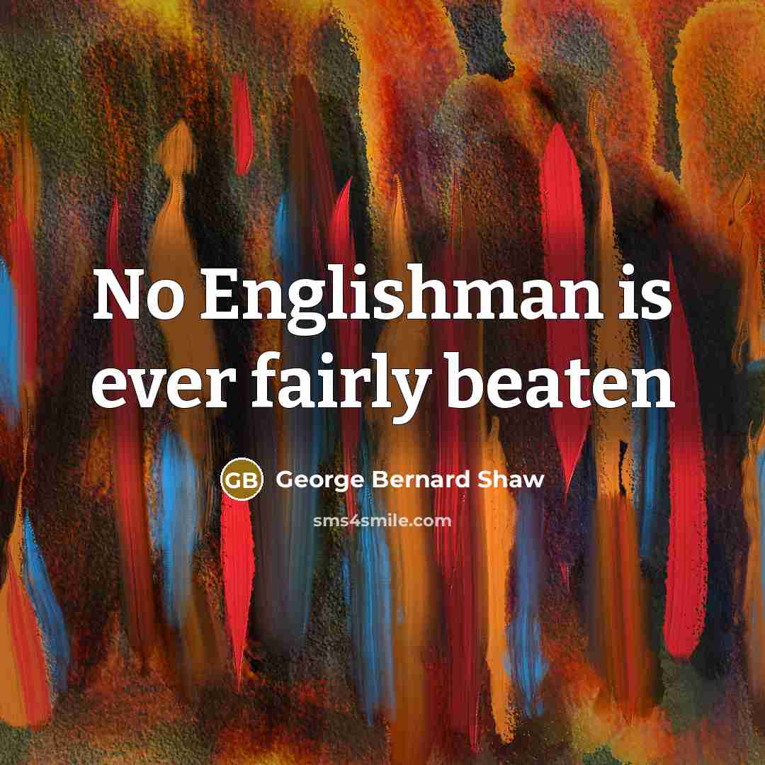 “No Englishman is ever fairly beaten…” quote by George Bernard Shaw