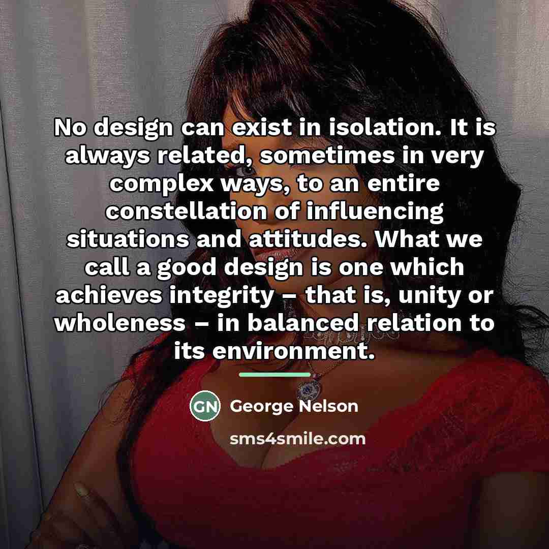 “No design can exist in isolation. It is always related,…” quote by George Nelson
