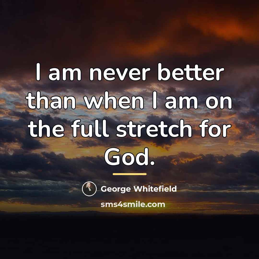 “I am never better than when I am on the…” quote by George Whitefield