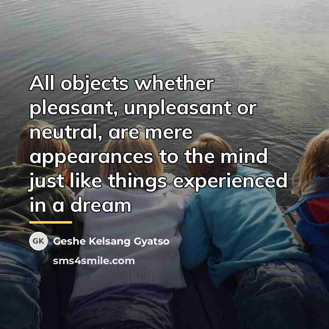 “All objects whether pleasant, unpleasant or neutral, are mere appearances…” quote by Geshe Kelsang Gyatso