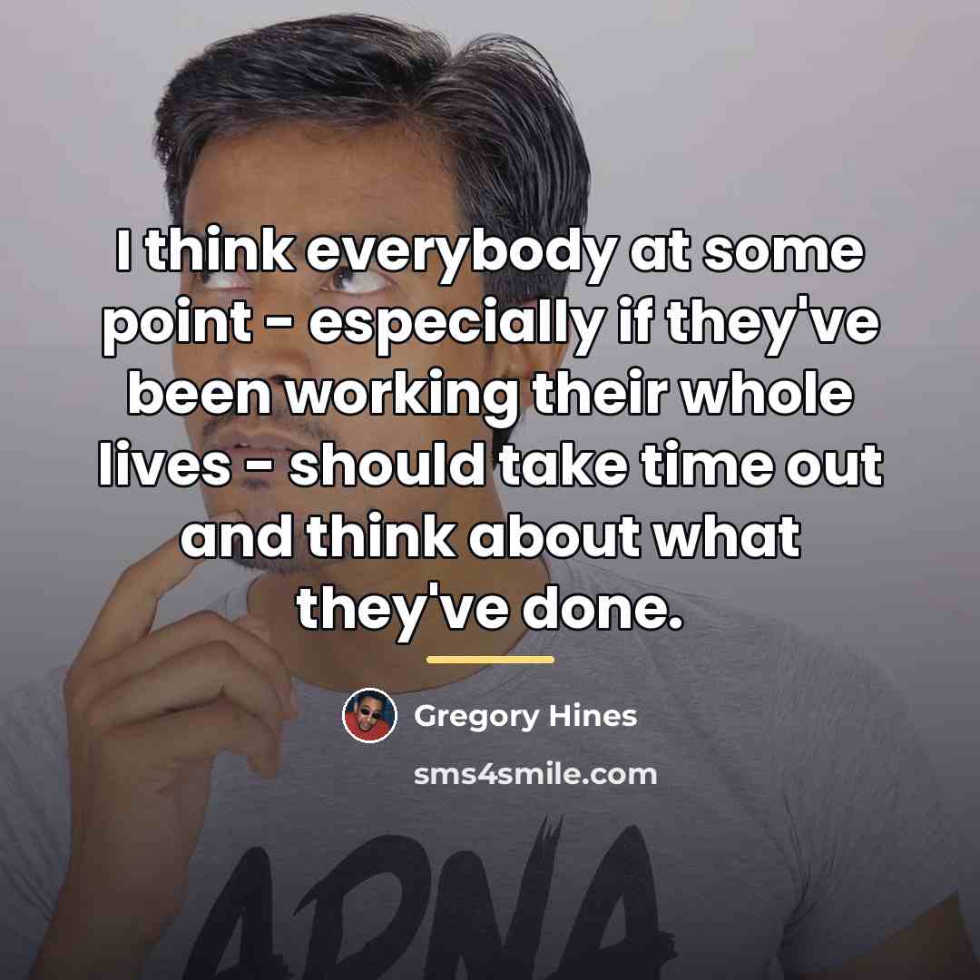 “I think everybody at some point - especially if they've…” quote by Gregory Hines