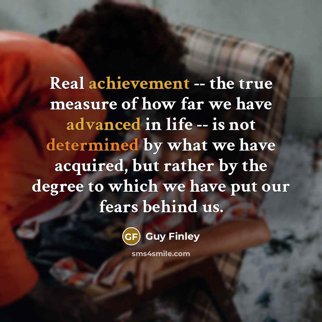 “Real achievement -- the true measure of how far we…” quote by Guy Finley