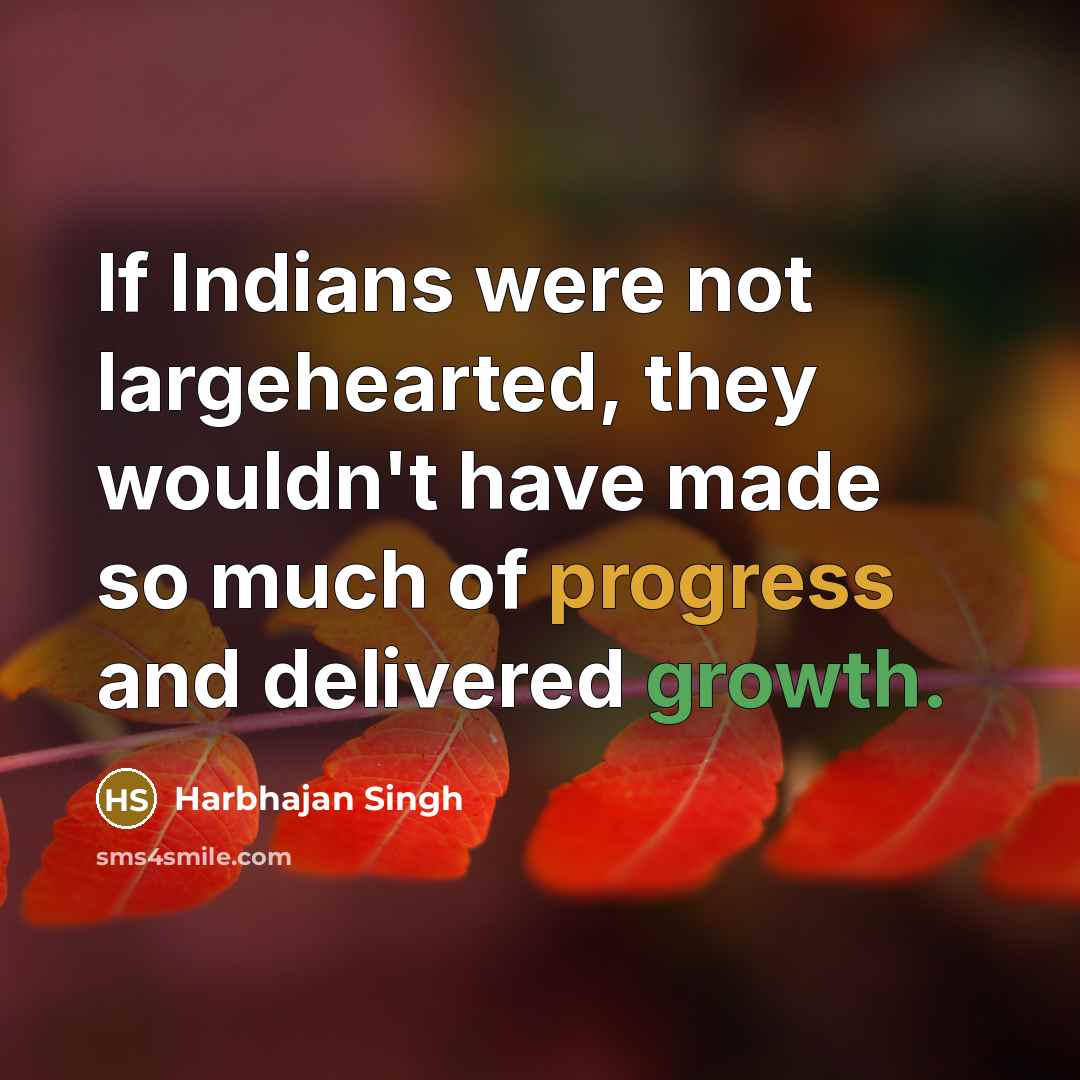 “If Indians were not largehearted, they wouldn't have made so…” quote by Harbhajan Singh