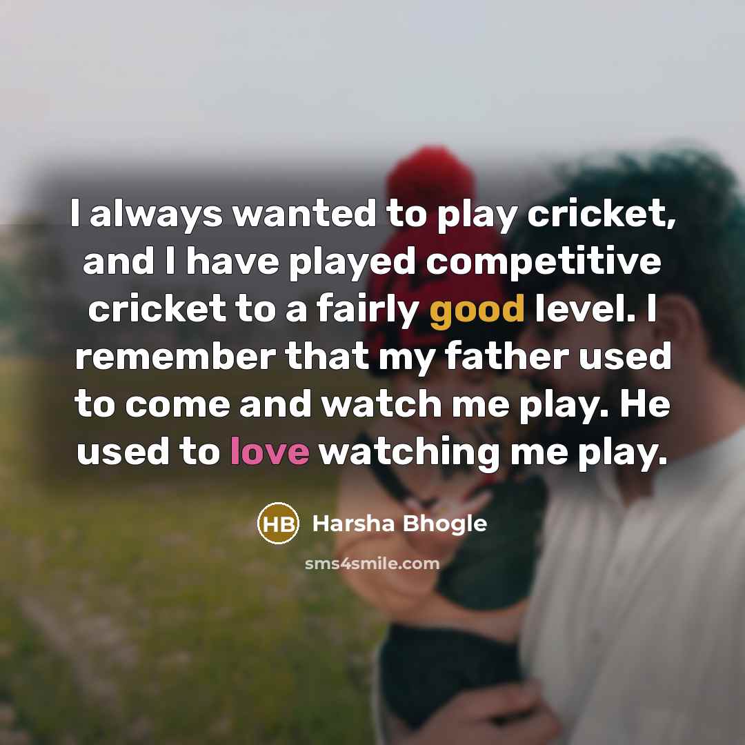 “I always wanted to play cricket, and I have played…” quote by Harsha Bhogle
