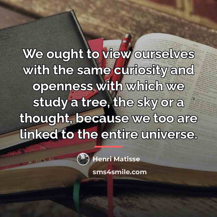 “We ought to view ourselves with the same curiosity and…” quote by Henri Matisse