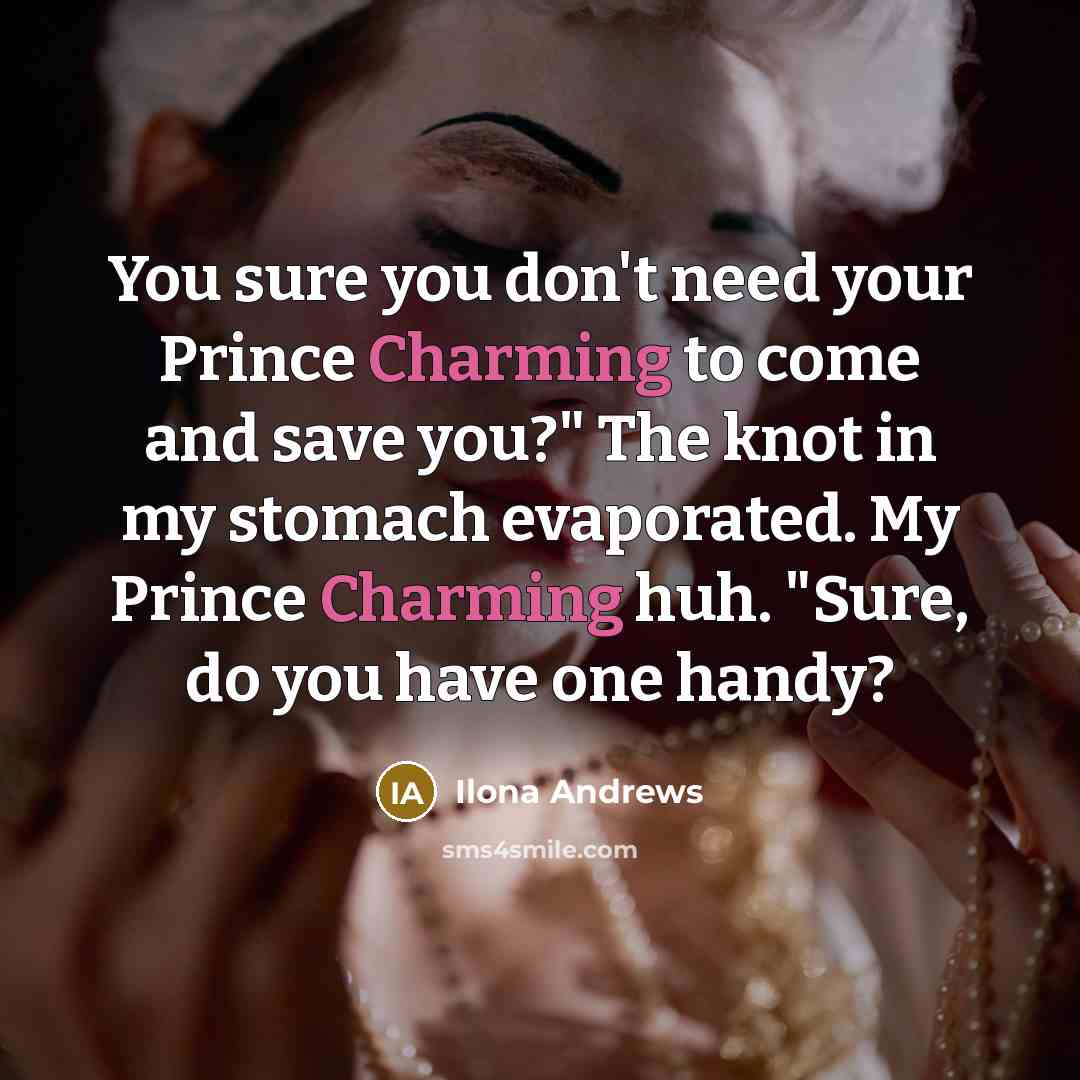 “You sure you don't need your Prince Charming to come…” quote by Ilona Andrews