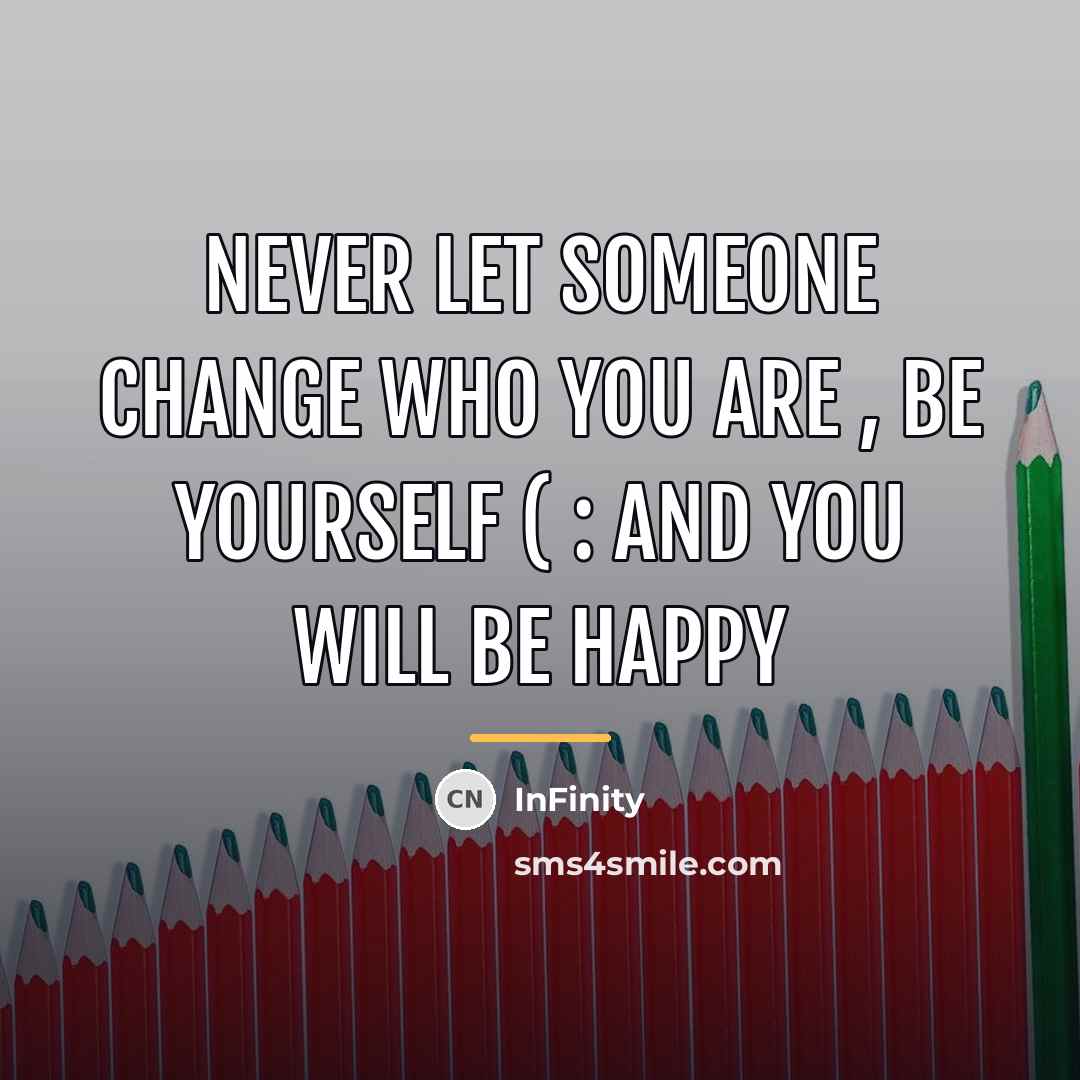 “Never let someone change who you are , Be yourself…” quote by InFinity