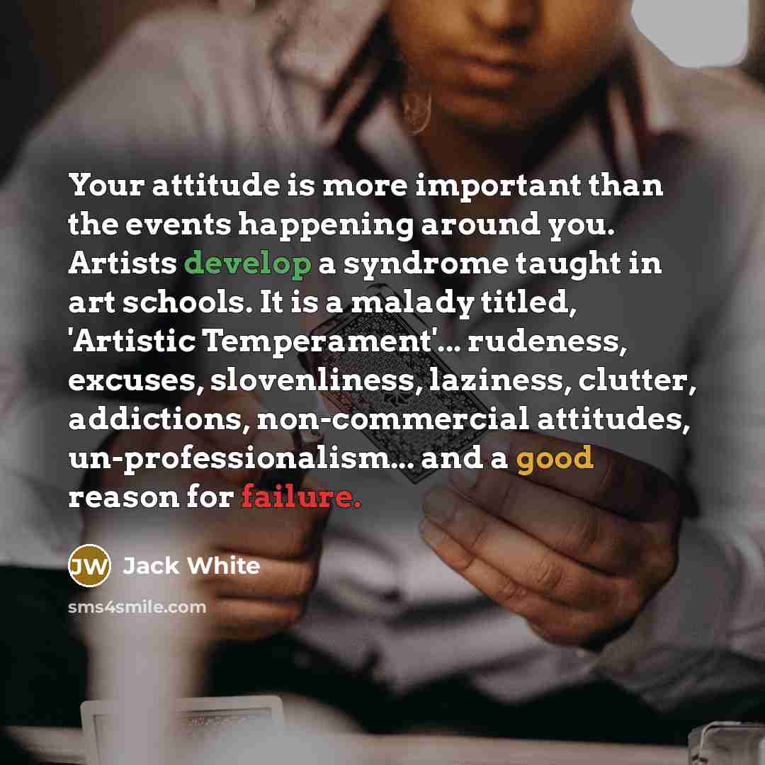 “Your attitude is more important than the events happening around…” quote by Jack White