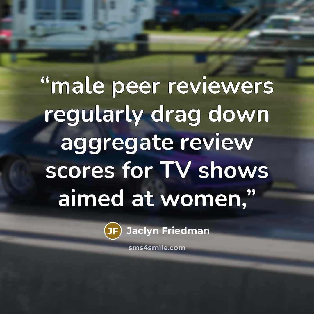 “male peer reviewers regularly drag down aggregate review scores for TV shows aimed at women,” quote by Jaclyn Friedman
