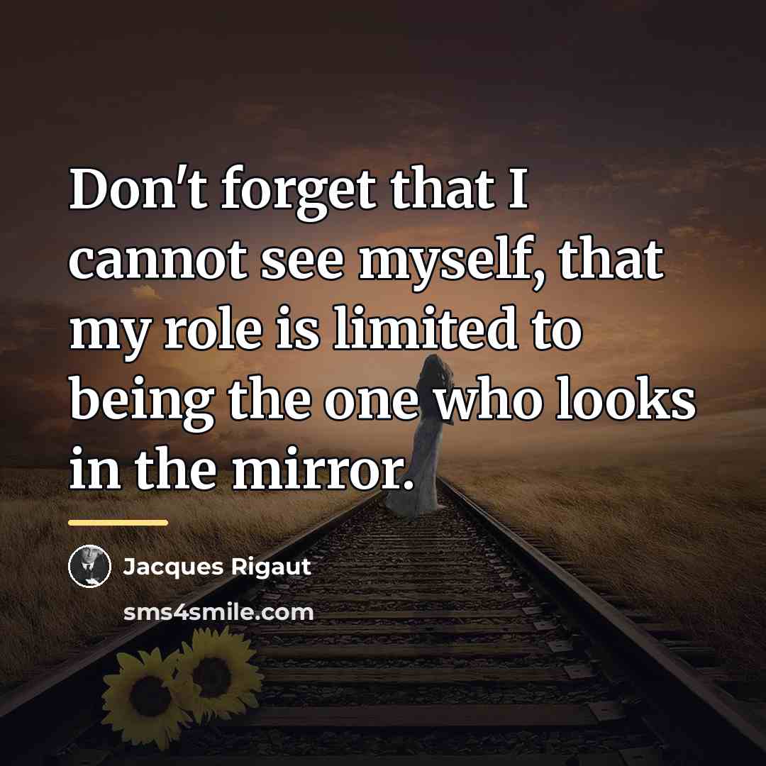 “Don't forget that I cannot see myself, that my role…” quote by Jacques Rigaut