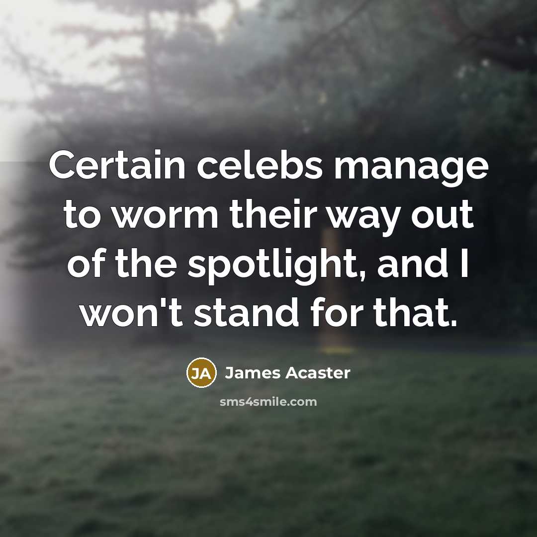 “Certain celebs manage to worm their way out of the…” quote by James Acaster