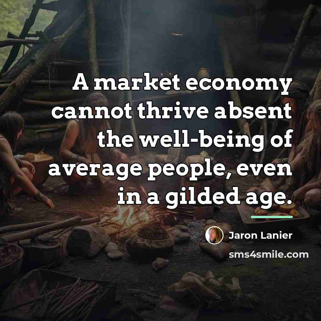 “A market economy cannot thrive absent the well-being of average…” quote by Jaron Lanier