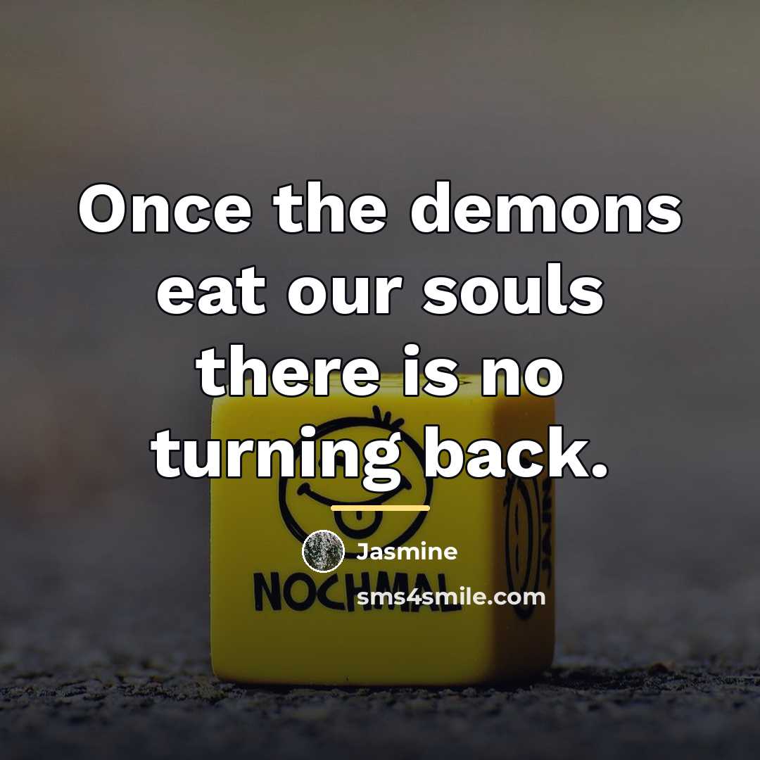 “Once the demons eat our souls there is no turning…” quote by Jasmine