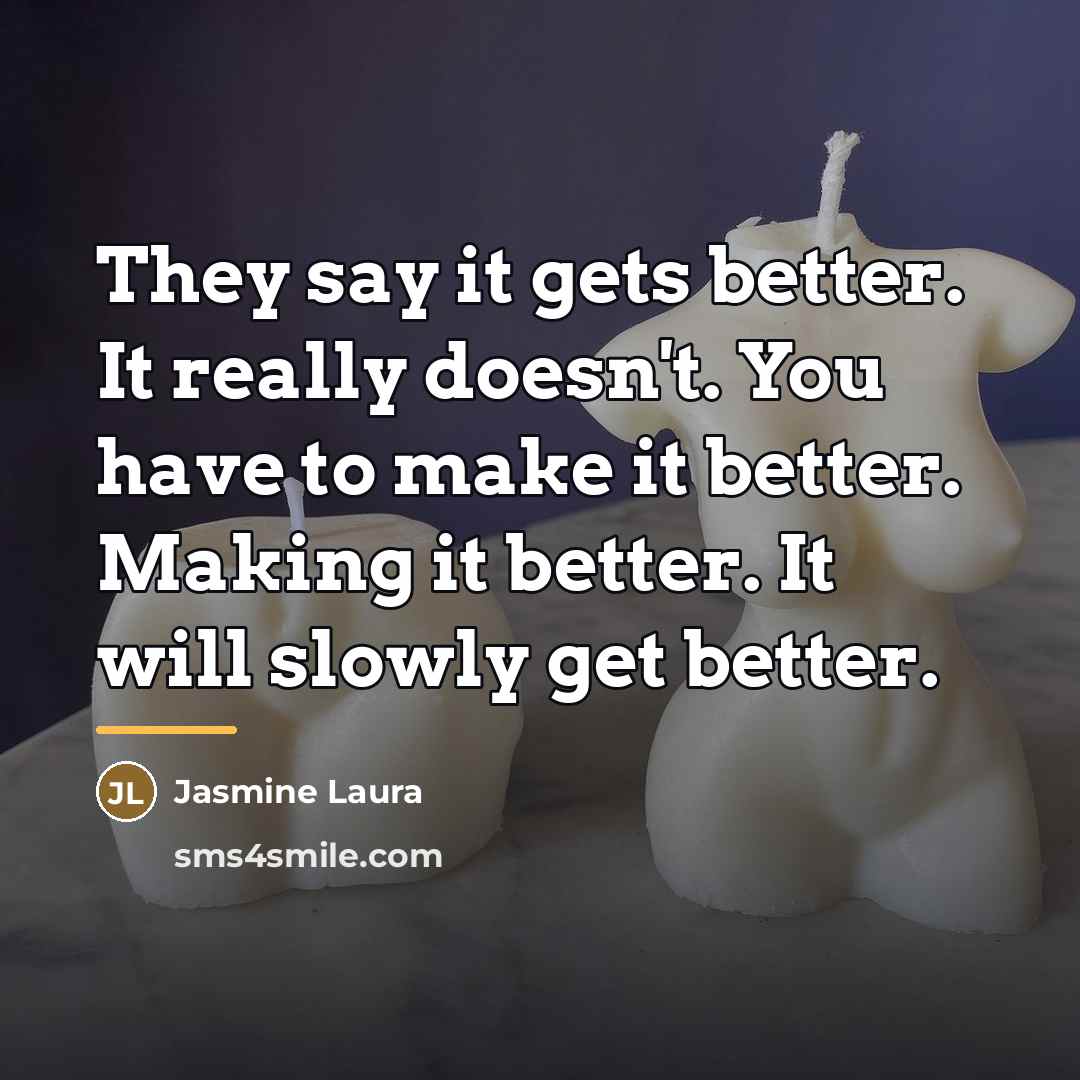 “They say it gets better. It really doesn't. You have…” quote by Jasmine Laura