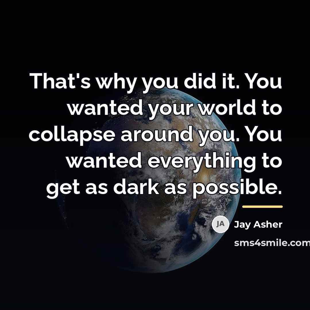 “That's why you did it. You wanted your world to…” quote by Jay Asher