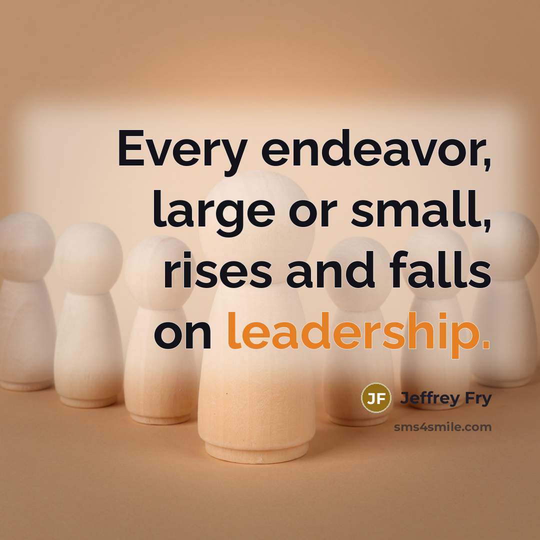 “Every endeavor, large or small, rises and falls on leadership.…” quote by Jeffrey Fry